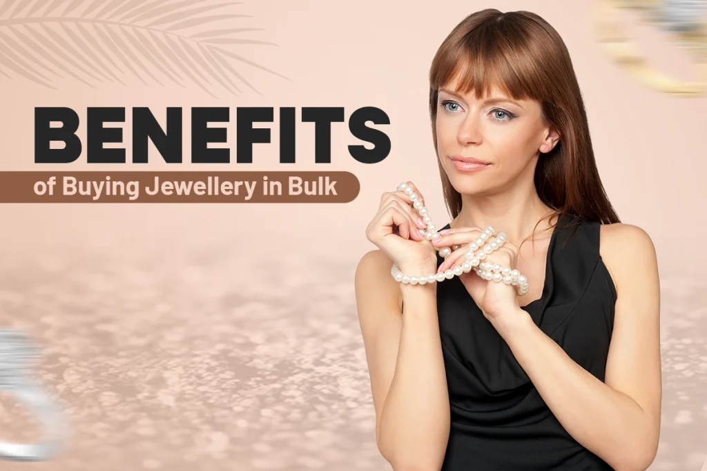 Benefits of Buying Jewellery in Bulk