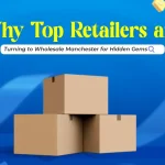 Why Top Retailers are Turning to Wholesale Manchester for Hidden Gems